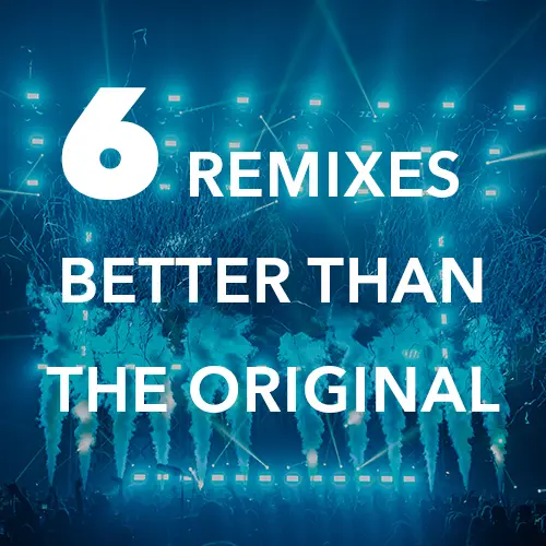 6 remixes better than the original